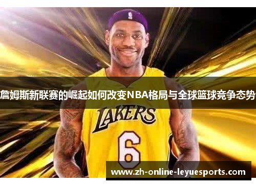 詹姆斯新联赛的崛起如何改变NBA格局与全球篮球竞争态势