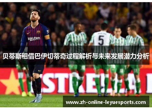 贝蒂斯租借巴伊切蒂奇过程解析与未来发展潜力分析