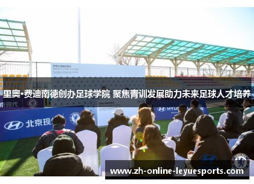 里奥·费迪南德创办足球学院 聚焦青训发展助力未来足球人才培养