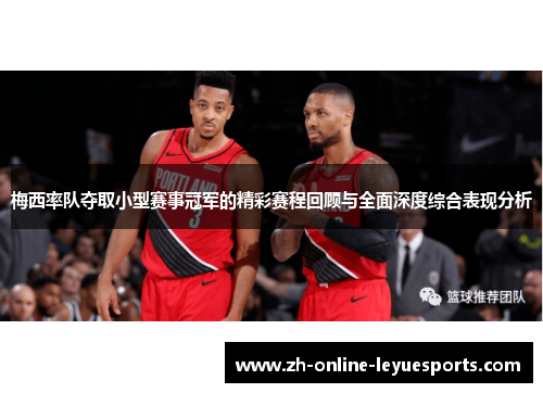 梅西率队夺取小型赛事冠军的精彩赛程回顾与全面深度综合表现分析