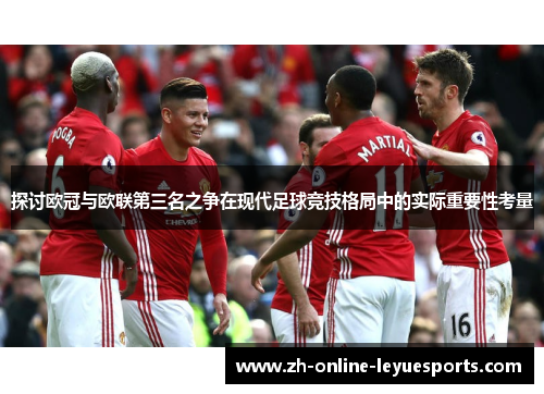 探讨欧冠与欧联第三名之争在现代足球竞技格局中的实际重要性考量 探讨欧冠与欧联第三名之争在现代足球竞技格局中的实际重要性考量