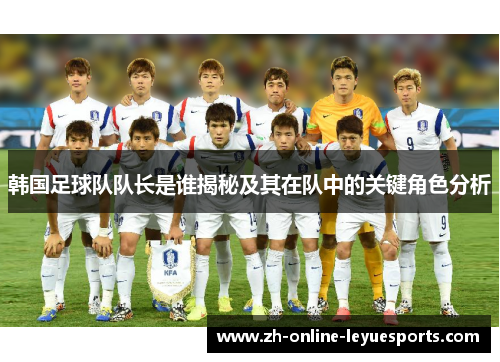 韩国足球队队长是谁揭秘及其在队中的关键角色分析 韩国足球队队长是谁揭秘及其在队中的关键角色分析