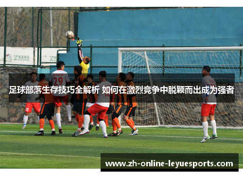 足球部落生存技巧全解析 如何在激烈竞争中脱颖而出成为强者