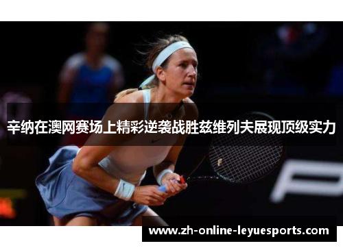 辛纳在澳网赛场上精彩逆袭战胜兹维列夫展现顶级实力