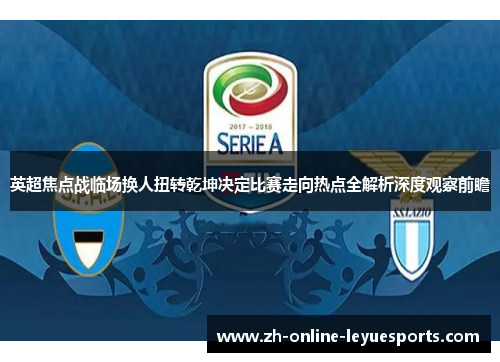 英超焦点战临场换人扭转乾坤决定比赛走向热点全解析深度观察前瞻 英超焦点战临场换人扭转乾坤决定比赛走向热点全解析深度观察前瞻