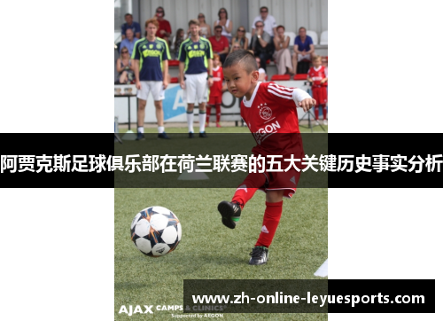 阿贾克斯足球俱乐部在荷兰联赛的五大关键历史事实分析 阿贾克斯足球俱乐部在荷兰联赛的五大关键历史事实分析