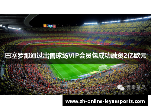 巴塞罗那通过出售球场VIP会员包成功融资2亿欧元