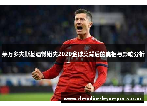 莱万多夫斯基遗憾错失2020金球奖背后的真相与影响分析