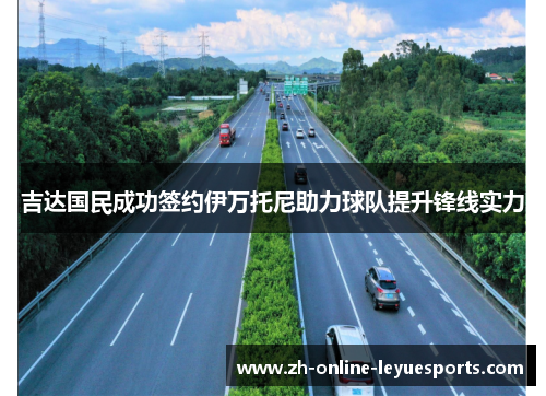吉达国民成功签约伊万托尼助力球队提升锋线实力 吉达国民成功签约伊万托尼助力球队提升锋线实力